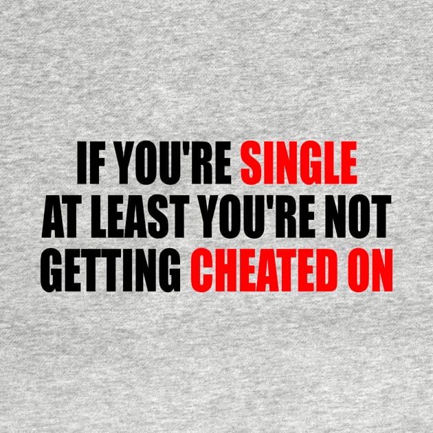 If you're single at least you're not getting cheated on by It'sMyTime